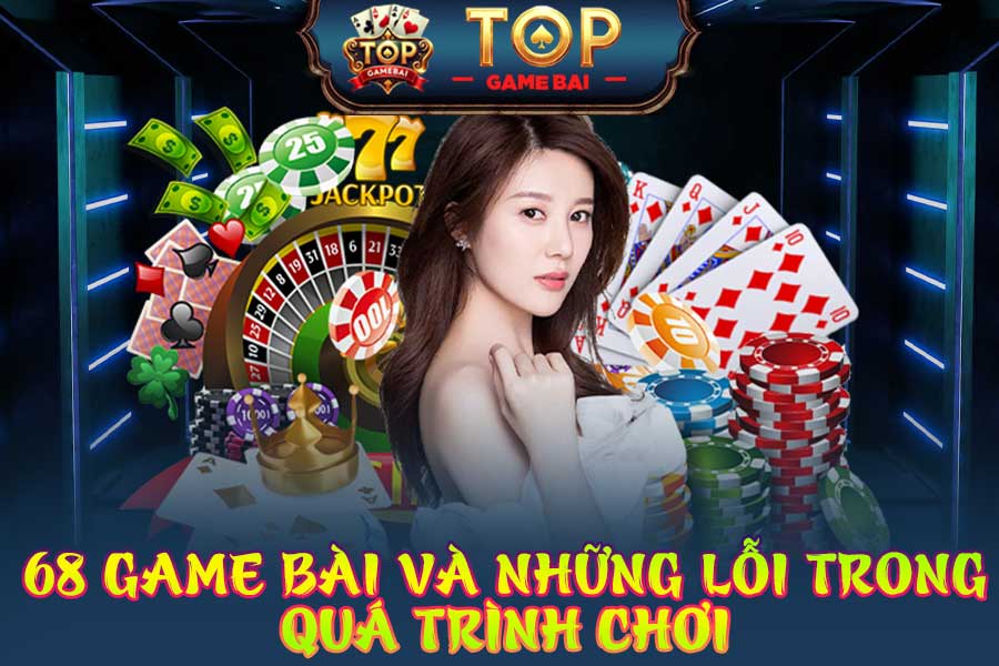 68 game bài-và-những-lỗi-trong-quá-trình-chơi