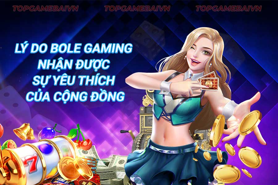 lý-do-bole gaming-nhận-được-sự-yêu-thích-của-cộng-đồng