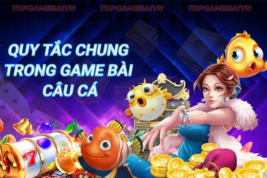 quy-tắc-chung-trong-game bài câu cá