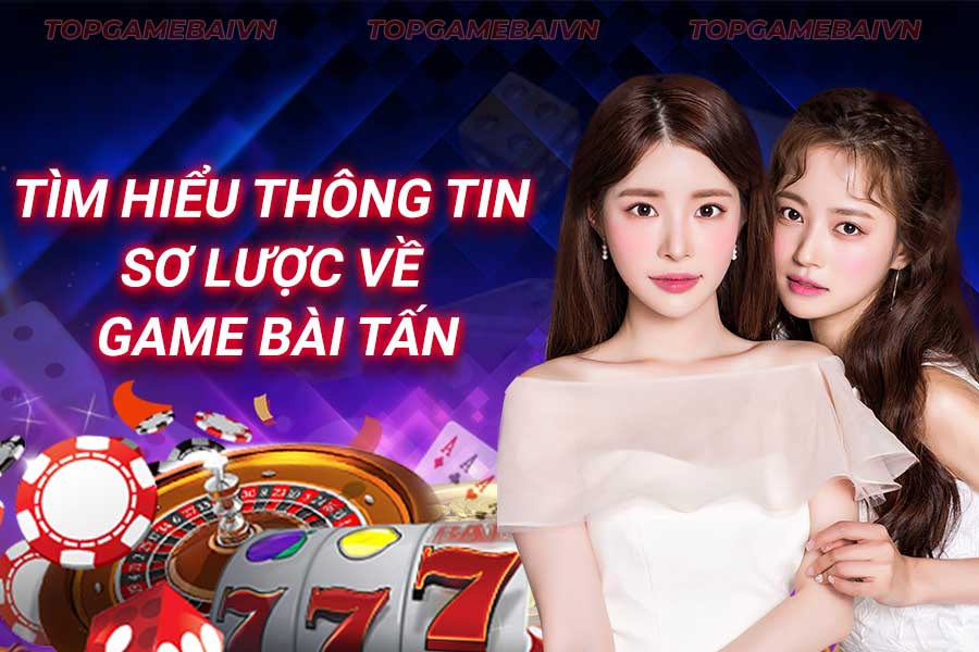 tìm-hiểu-thông-tin-sơ-lược-về-game-bài tấn