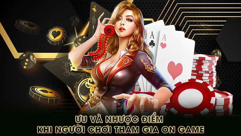 ưu-và-nhược-điểm-khi-người-chơi-tham-gia-on game