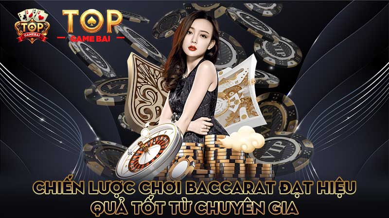chiến-lược-chơi-baccarat-đạt-hiệu-quả-tốt-từ-chuyên-gia