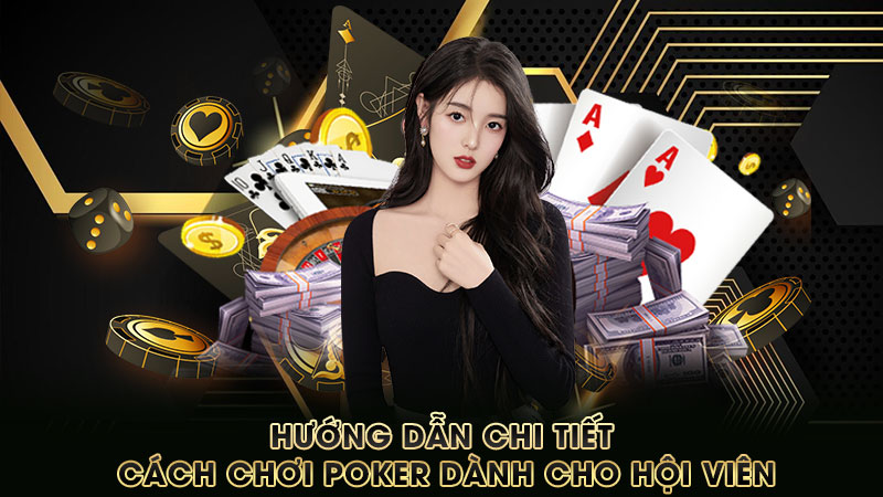 hướng-dẫn-chi-tiết-cách-chơi-poker-dành-cho-hội-viên
