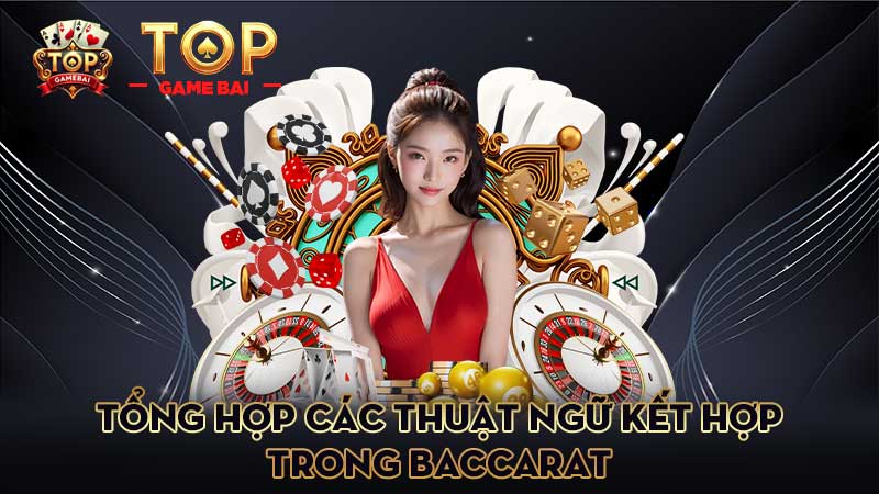 tổng-hợp-các-thuật-ngữ-kết-hợp-trong-baccarat